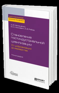 СТАНОВЛЕНИЕ ПОСТИНДУСТРИАЛЬНОЙ ЦИВИЛИЗАЦИИ: ОТ ЦИФРОВИЗАЦИИ ДО ВАРВАРСТВА. Монография