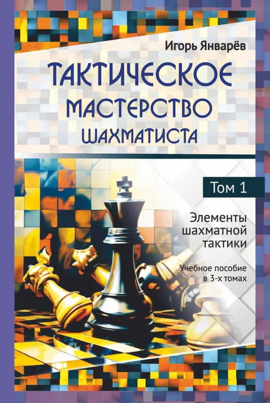Тактическое мастерство шахматиста. Т.1. Элементы шахматной тактики. Учебное пособие в 3-х т.