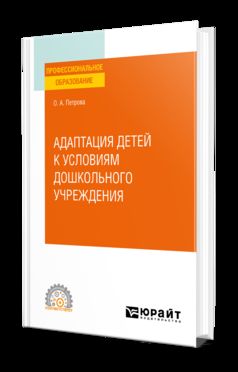 АДАПТАЦИЯ ДЕТЕЙ К УСЛОВИЯМ ДОШКОЛЬНОГО УЧРЕЖДЕНИЯ. Учебное пособие для СПО