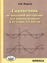 Фарков Справочник по школьной математике для первокурсников и будущих студентов (Илекса)
