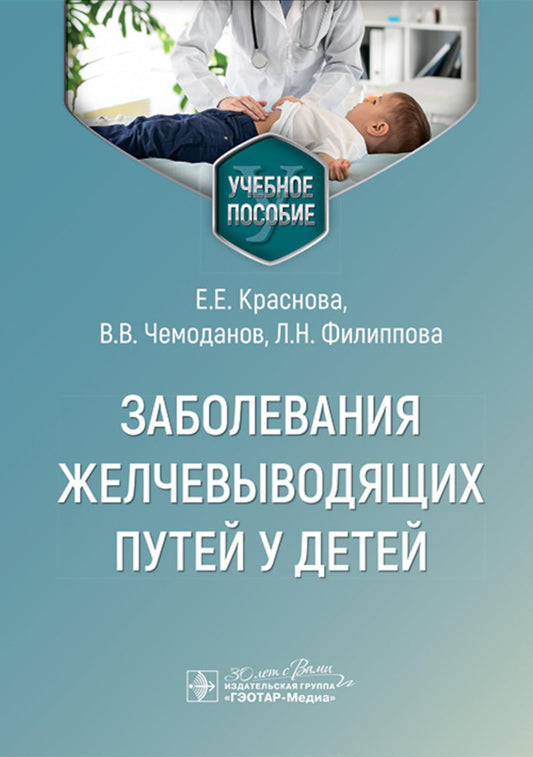 Заболевания желчевыводящих путей у детей : учебное пособие / Е. Е. Краснова, В. В. Чемоданов, Л. Н. Филиппова. — Москва : ГЭОТАР-Медиа, 2024. — 88 с. : ил.