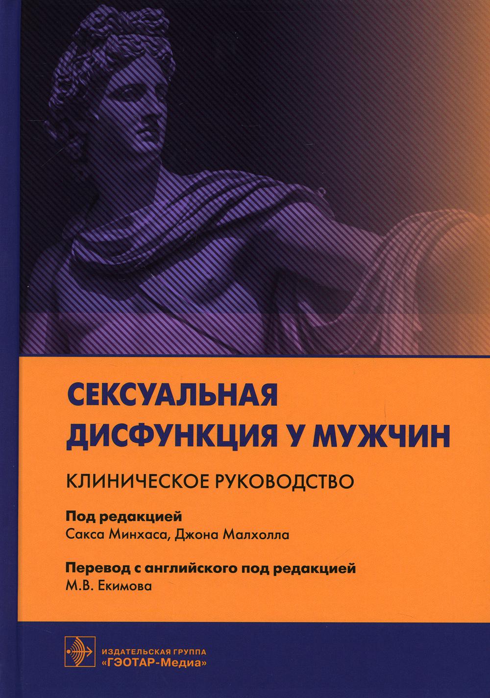 Сексуальная дисфункция у мужчин. Клиническое руководство / под ред. С. Минхаса, Д. Малхолла ; пер. с англ. под ред. М. В. Екимова. — Москва : ГЭОТАР-Медиа, 2021. — 560 с. : ил.