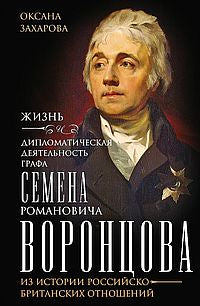 Жизнь и дипломатическая деятельность графа Семена Романовича Воронцова. Из истории российско-британских отношений