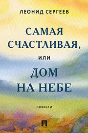 Самая счастливая, или Дом на небе. Повести.-М.:Проспект,2023.