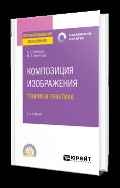 КОМПОЗИЦИЯ ИЗОБРАЖЕНИЯ. ТЕОРИЯ И ПРАКТИКА 2-е изд., пер. и доп. Учебное пособие для СПО
