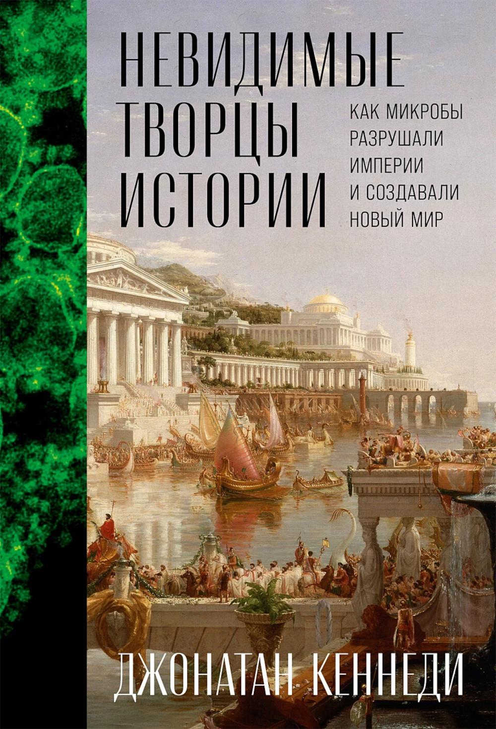 Невидимые творцы истории: Как микробы разрушали империи и создавали новый мир