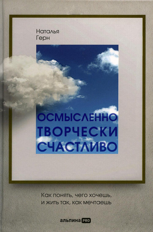 Осмысленно, творчески, счастливо. Как понять, чего хочешь, и жить так, как мечтаешь