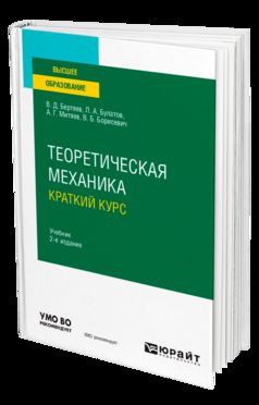 ТЕОРЕТИЧЕСКАЯ МЕХАНИКА. КРАТКИЙ КУРС 2-е изд., пер. и доп. Учебник для вузов