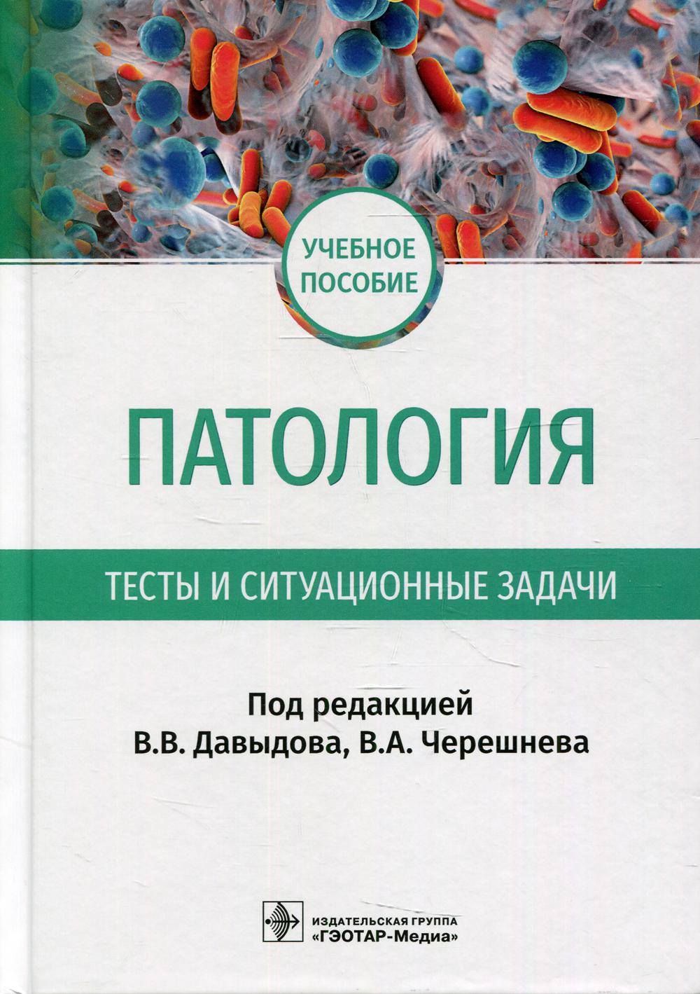 Патология. Тесты и ситуационные задачи : учебное пособие / под ред. В. В. Давыдова, В. А. Черешнева. — Москва : ГЭОТАР-Медиа, 2022. — 320 с.