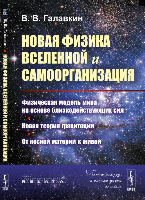 Новая физика Вселенной и самоорганизация: Физическая МОДЕЛЬ МИРА на основе БЛИЗКОДЕЙСТВУЮЩИХ СИЛ. Новая теория гравитации. От косной материи к живой