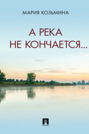 А река не кончается... Сборник стихотворений.-М.:Проспект,2021.