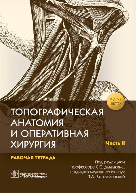 Топографическая анатомия и оперативная хирургия : рабочая тетрадь. В 2 ч. Ч. II / под ред. С. С. Дыдыкина, Т. А. Богоявленской. — Москва : ГЭОТАР-Медиа, 2021. — 112 с. : ил.