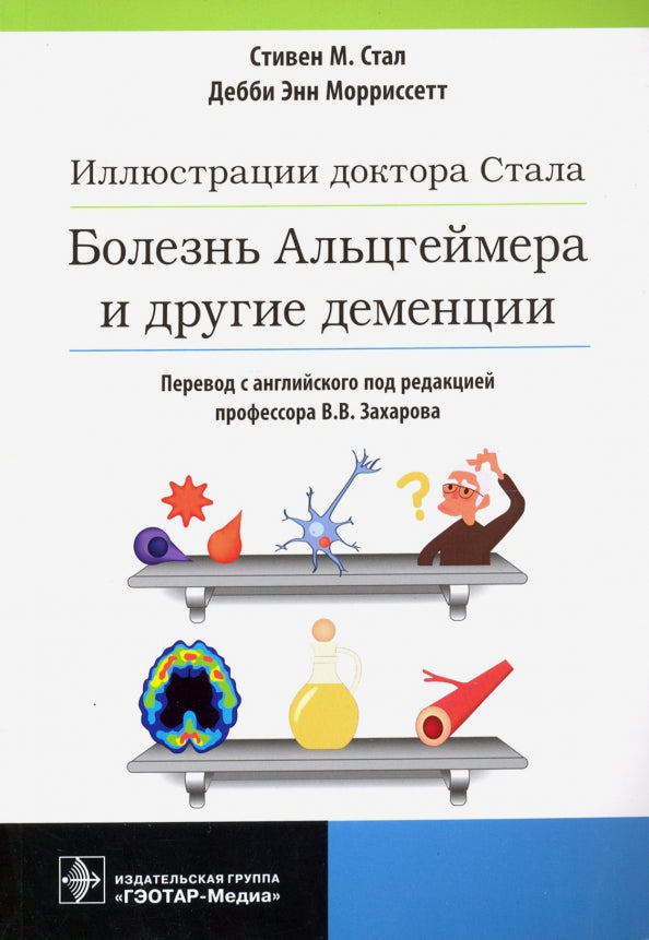 Иллюстрации доктора Стала. Болезнь Альцгеймера и другие деменции / Стивен М. Стал, Дебби Энн Морриссетт : пер. с англ. под ред. В. В. Захарова. — Москва : ГЭОТАР-Медиа, 2021. — 240 с.