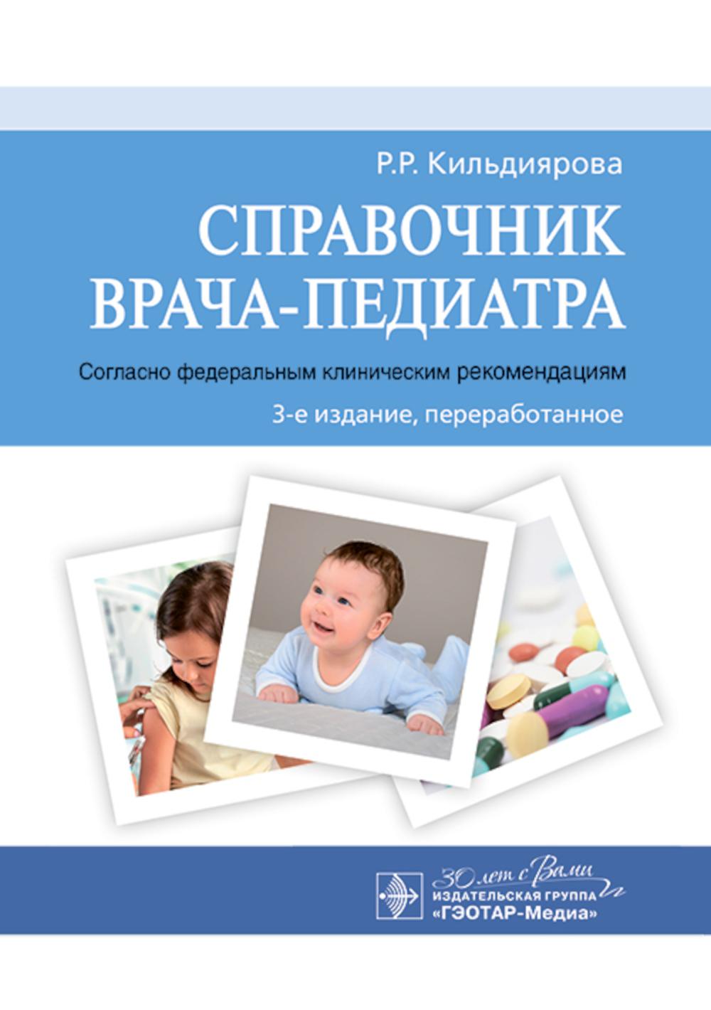 Справочник врача-педиатра (согласно федеральным клиническим рекомендациям) / Р. Р. Кильдиярова. — 3-е изд., перераб. — Москва : ГЭОТАР-Медиа, 2025. — 320 с.