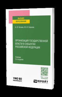 ОРГАНИЗАЦИЯ ГОСУДАРСТВЕННОЙ ВЛАСТИ В СУБЪЕКТАХ РОССИЙСКОЙ ФЕДЕРАЦИИ 2-е изд., пер. и доп. Учебник для вузов