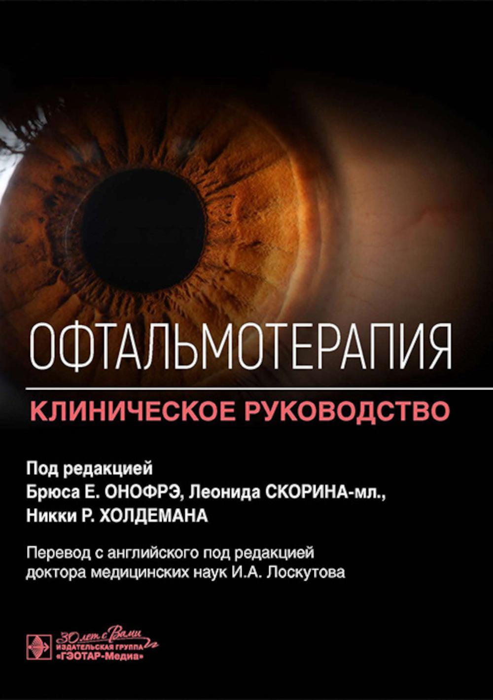 Офтальмотерапия. Клиническое руководство / Брюс Е. Онофрэ, Леонид Скорин-мл., Никки Р. Холдеман [и др.] ; пер. с англ. под ред. И. А. Лоскутова. — Москва : ГЭОТАР-Медиа, 2023. — 776 с. : ил.