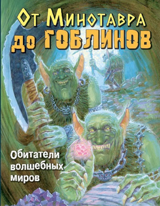 От Минотавра до гоблинов. Обитатели волшебных миров (НОВИНКА в типографии)