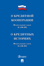 О кредитной кооперации № 190-ФЗ О кредитных историях № 218-ФЗ.-М.:Проспект,2021.