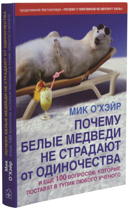 ПОЧЕМУ БЕЛЫЕ МЕДВЕДИ НЕ СТРАДАЮТ ОТ ОДИНОЧЕСТВА (Обл.) и еще 100 вопросов, которые поставят в тупик любого ученого.