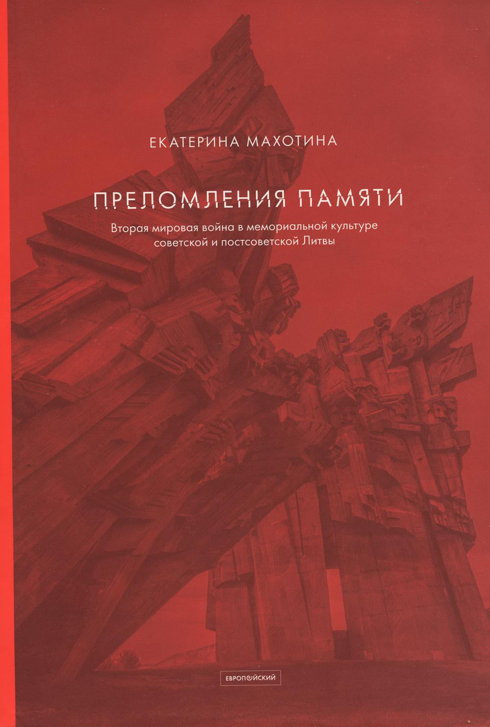 Махотина Е. Преломление памяти: Вторая мировая война в мемориальной культуре советской и постсоветской Литвы.
