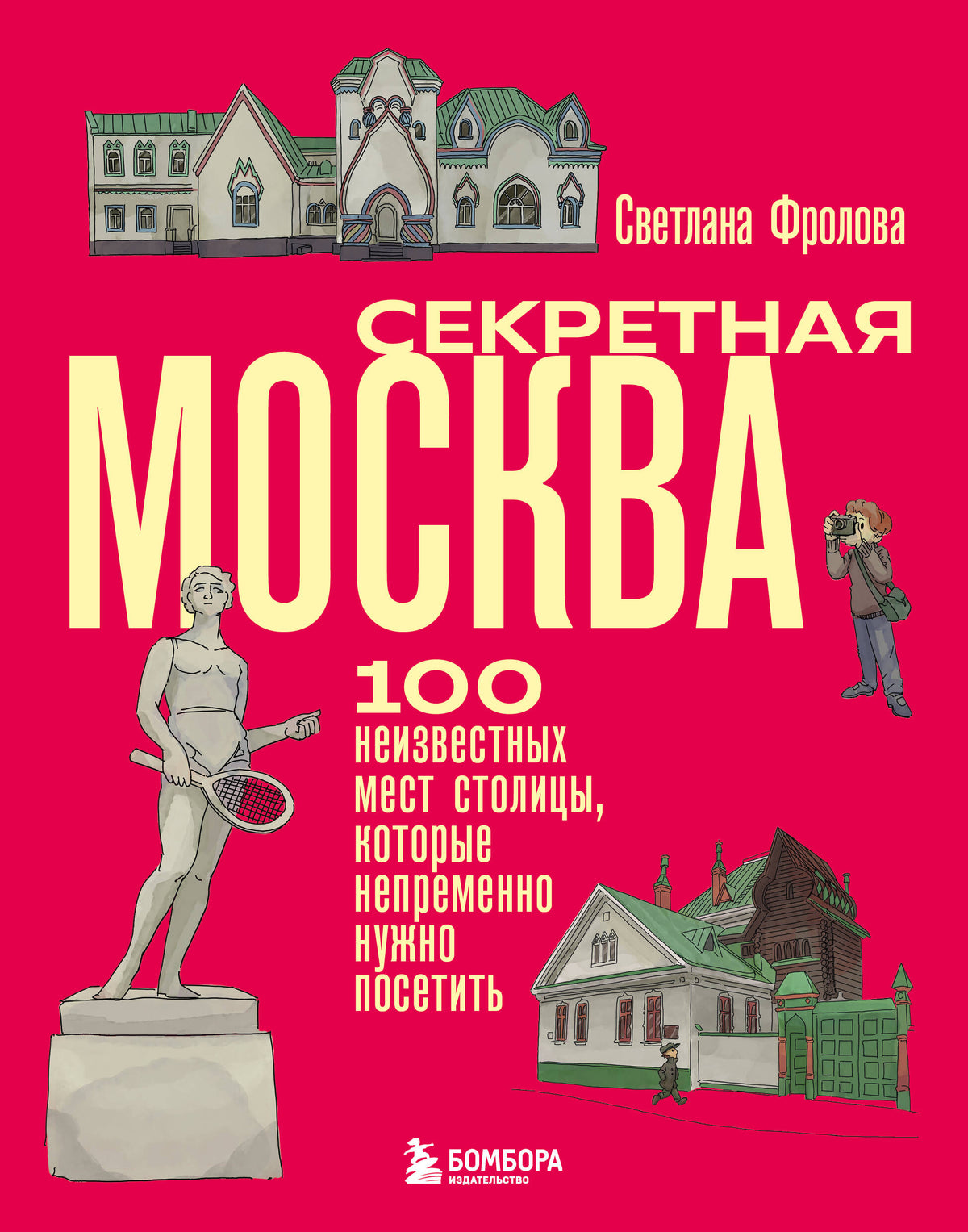Секретная Москва. 100 неизвестных мест столицы, которые непременно нужно посетить