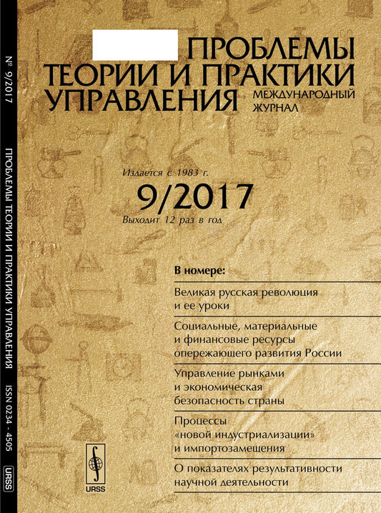 Проблемы теории и практики УПРАВЛЕНИЯ: Великая русская революция. Ресурсы опережающего развития России. Управление рынками и экономическая безопасность страны. Процессы импортозамещения. О показателях результативности научной деятельности