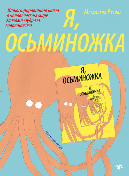 Я, осьминожка. Иллюстрированная книга о человеческом мире глазами мудрого головоногого