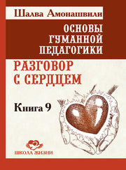 Основы гуманной педагогики. Кн. 9. Разговор с сердцем