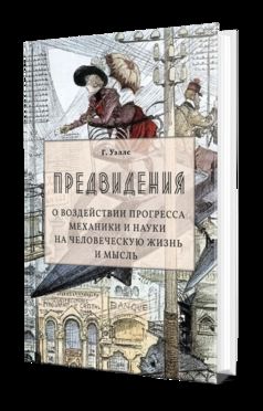 ПРЕДВИДЕНИЯ. О ВОЗДЕЙСТВИИ ПРОГРЕССА МЕХАНИКИ И НАУКИ НА ЧЕЛОВЕЧЕСКУЮ ЖИЗНЬ И МЫСЛЬ