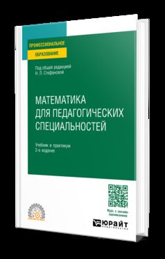 МАТЕМАТИКА ДЛЯ ПЕДАГОГИЧЕСКИХ СПЕЦИАЛЬНОСТЕЙ 2-е изд., пер. и доп. Учебник и практикум для СПО
