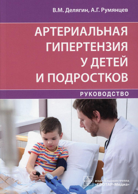 Артериальная гипертензия у детей и подростков : руководство / В. М. Делягин, А. Г. Румянцев. — Москва : ГЭОТАР-Медиа, 2021. — 256 с.