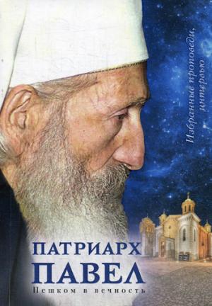 Патриарх Павел. Пешком в вечность: Избранные проповеди. Интервью