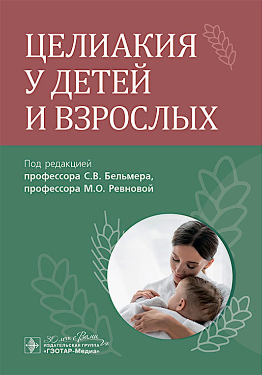 Целиакия у детей и взрослых / под ред. С. В. Бельмера, М. О. Ревновой. — Москва : ГЭОТАР-Медиа, 2025. — 296 с. : ил.