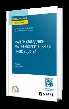 МАТЕРИАЛОВЕДЕНИЕ МАШИНОСТРОИТЕЛЬНОГО ПРОИЗВОДСТВА 2-е изд., испр. и доп. Учебник для СПО