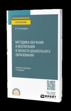 МЕТОДИКА ОБУЧЕНИЯ И ВОСПИТАНИЯ В ОБЛАСТИ ДОШКОЛЬНОГО ОБРАЗОВАНИЯ 3-е изд., пер. и доп. Учебник и практикум для СПО
