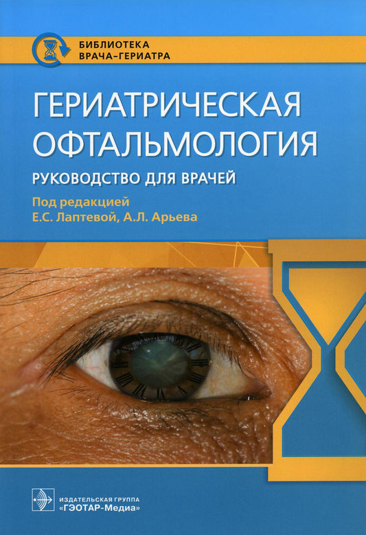 Гериатрическая офтальмология : руководство для врачей / под ред. Е. С. Лаптевой, А. Л. Арьева. — Москва : ГЭОТАР-Медиа, 2022. — 112 с. : ил. — (Серия «Библиотека врача-гериатра»).