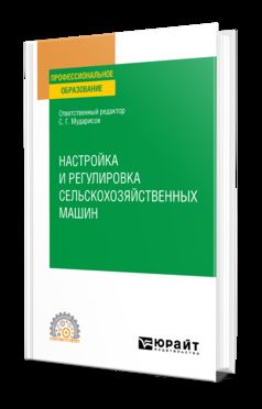НАСТРОЙКА И РЕГУЛИРОВКА СЕЛЬСКОХОЗЯЙСТВЕННЫХ МАШИН. Учебное пособие для СПО