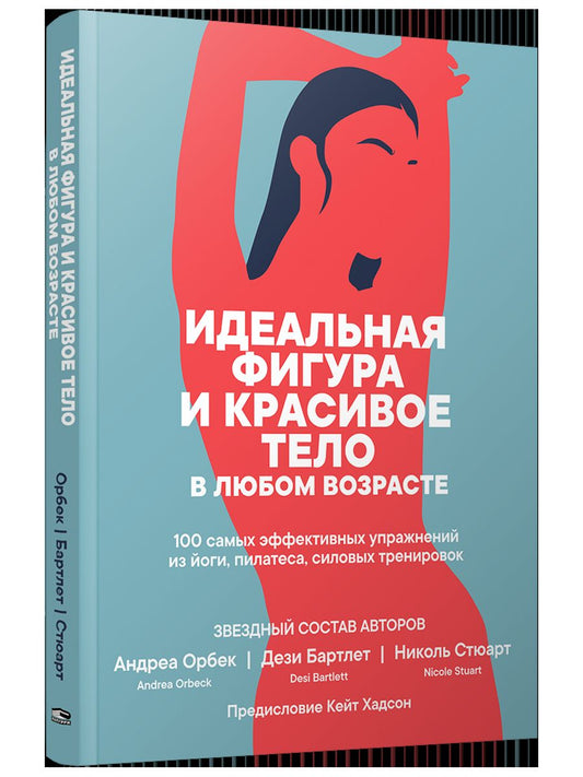 Идеальная фигура и красивое тело в любом возрасте: 100 самых эффективных упражнений из йоги, пилатеса, силовых тренировок