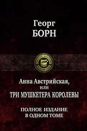 Борн. Анна Австрийская, или Три мушкетера королевы.