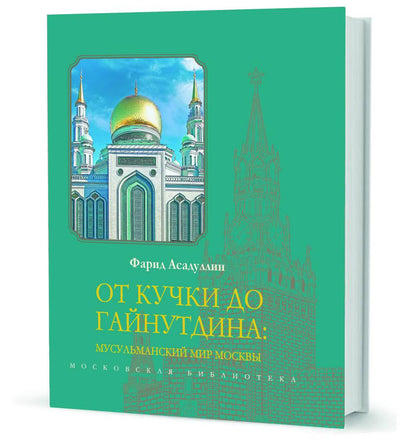От Кучки до Гайнутдина: Мусульманский мир Москвы