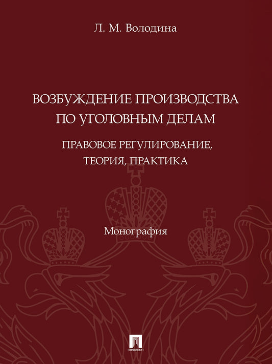 Возбуждение производства по уголовным делам: правовое регулирование, теория, практика. Монография.-М.:Проспект,2025.