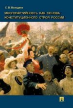 Многопартийность как основа конституционного строя России.Монография.-М.:Проспект,2016.