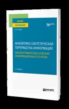 АНАЛИТИКО-СИНТЕТИЧЕСКАЯ ПЕРЕРАБОТКА ИНФОРМАЦИИ. БИБЛИОГРАФИЧЕСКОЕ ОПИСАНИЕ ИНФОРМАЦИОННЫХ РЕСУРСОВ 2-е изд. Учебное пособие для вузов
