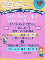 Домашний репетитор. Математика: Состав числа. Главная тема уч. прогр. с объяснениями, рисунками и тренировочными упражнениями. 1-2 кл. / Селиванова.