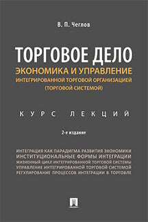 Торговое дело. Экономика и управление интегрированной торговой организацией.Курс лекций.-2-е изд., перераб. и доп.-М.:Проспект,2023. /=233639/