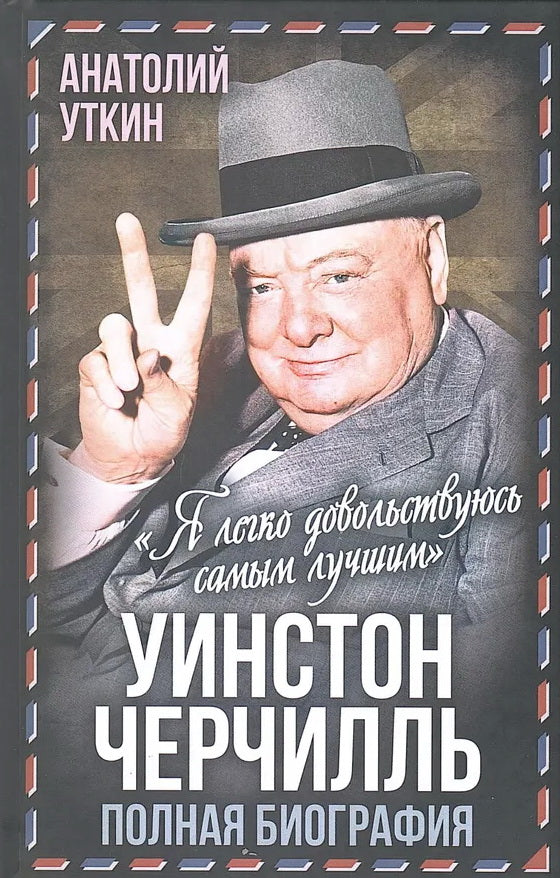 Уинстон Черчилль. Полная биография. «Я легко довольствуюсь самым лучшим»