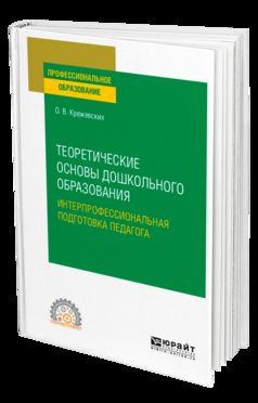 Теоретические основы дошкольного образования. Интерпрофессиональная подготовка педагога. Учебное пособие для спо