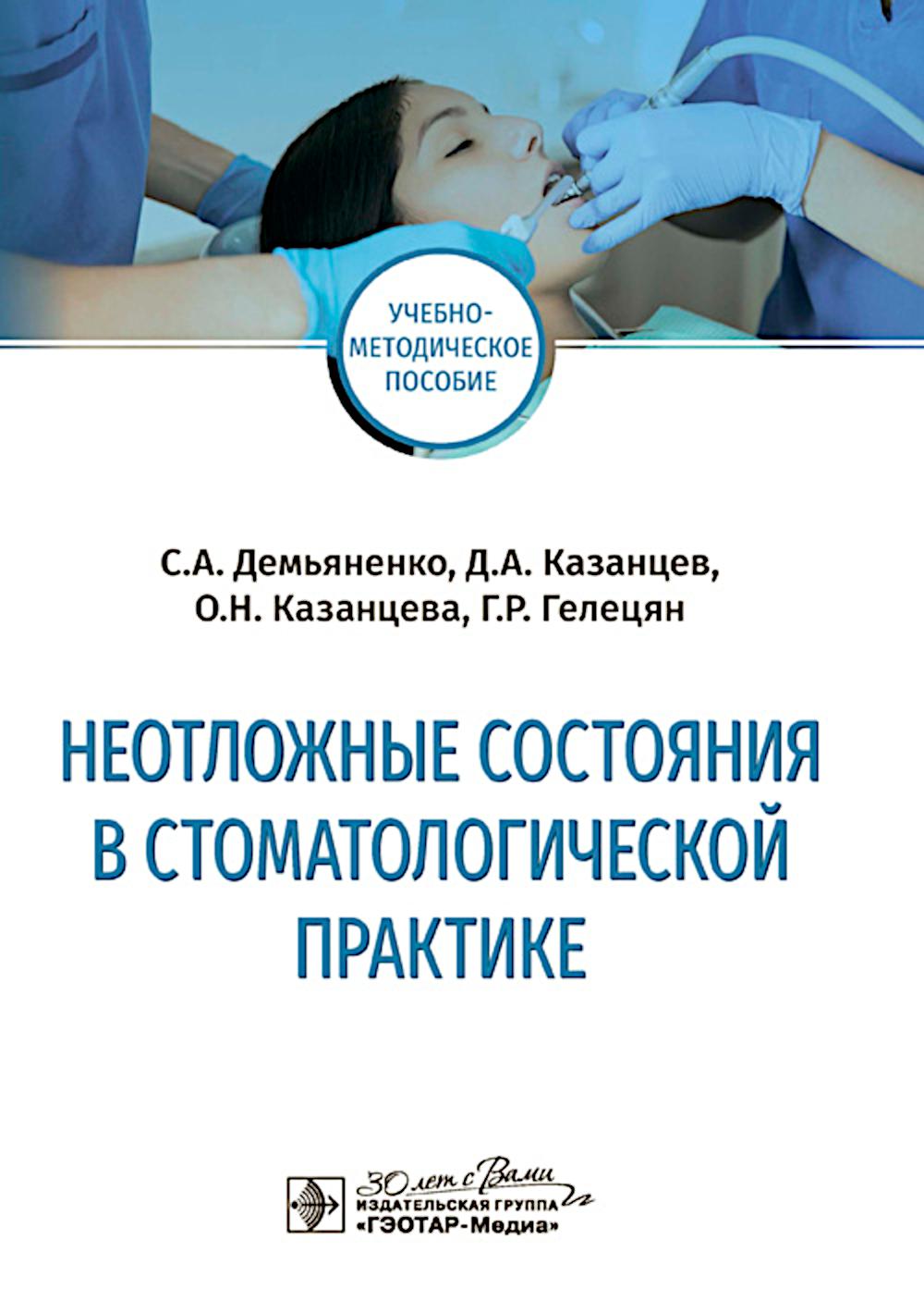 Неотложные состояния в стоматологической практике : учебно-методическое пособие / С. А. Демьяненко, Д. А. Казанцев, О. Н. Казанцева, Г. Р. Гелецян. — Москва : ГЭОТАР-Медиа, 2025. — 144 с. : ил.