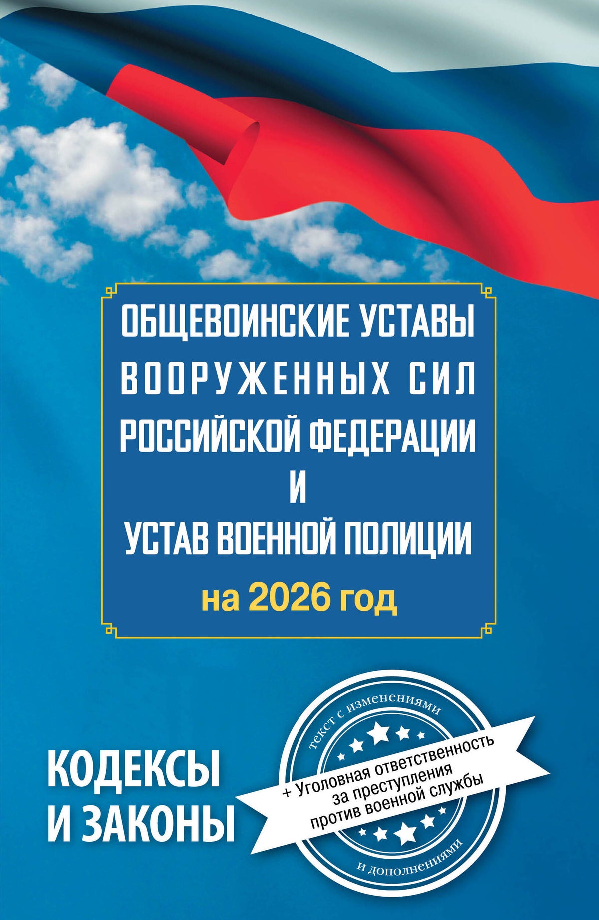 Общевоинские уставы Вооруженных Сил Российской Федерации и Устав военной полиции на 2026 год + уголовная ответственность за преступления против военной службы