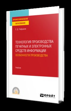 ТЕХНОЛОГИЯ ПРОИЗВОДСТВА ПЕЧАТНЫХ И ЭЛЕКТРОННЫХ СРЕДСТВ ИНФОРМАЦИИ. ОСОБЕННОСТИ ПРОИЗВОДСТВА. Учебник для СПО